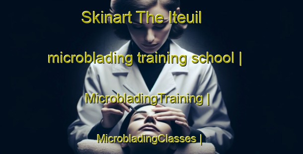 Skinart The Iteuil microblading training school | MicrobladingTraining | MicrobladingClasses | SkinartTraining-France